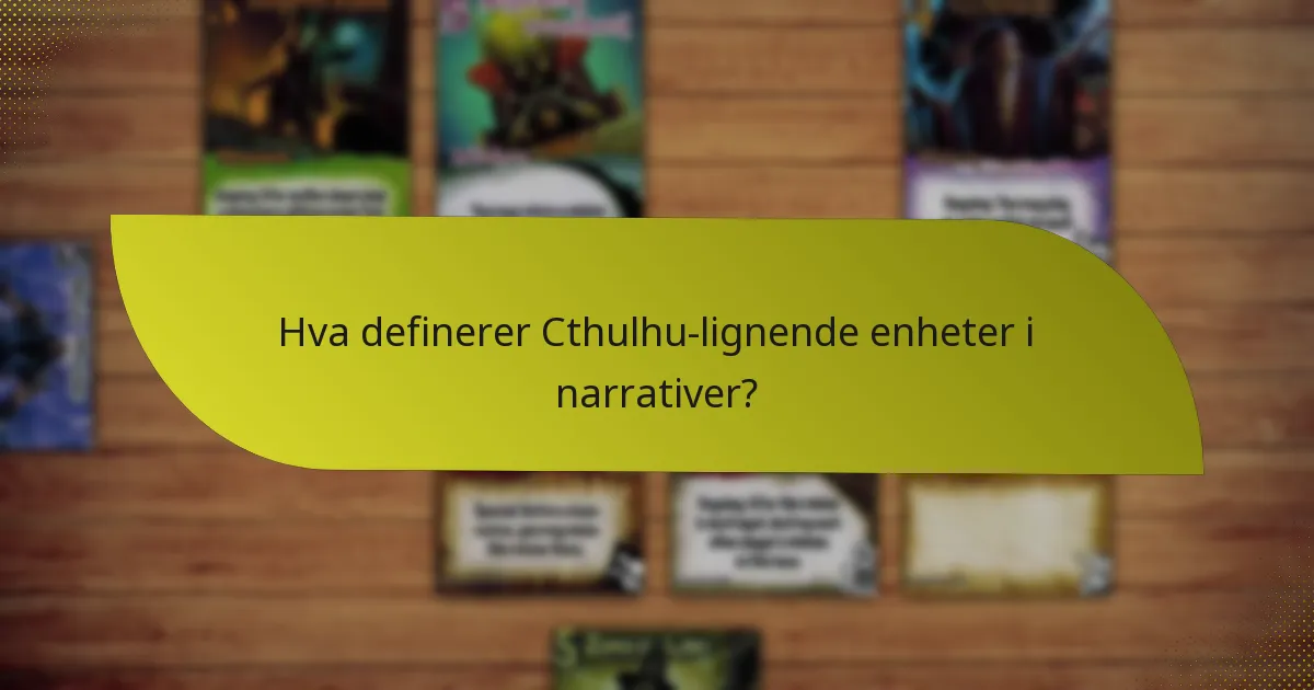 Hva definerer Cthulhu-lignende enheter i narrativer?