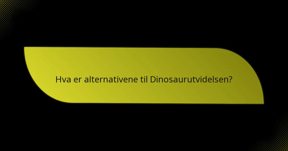 Hva er alternativene til Dinosaurutvidelsen?