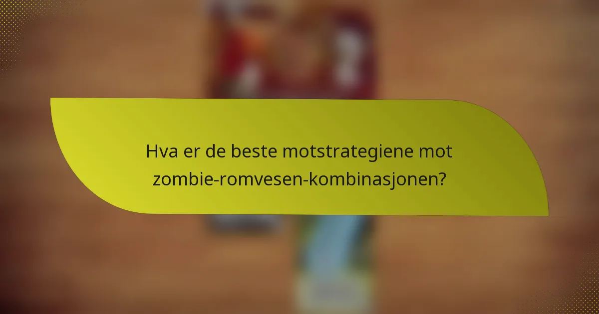 Hva er de beste motstrategiene mot zombie-romvesen-kombinasjonen?
