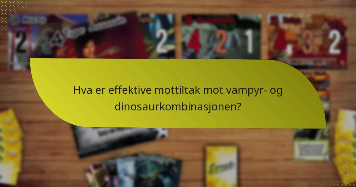 Hva er effektive mottiltak mot vampyr- og dinosaurkombinasjonen?