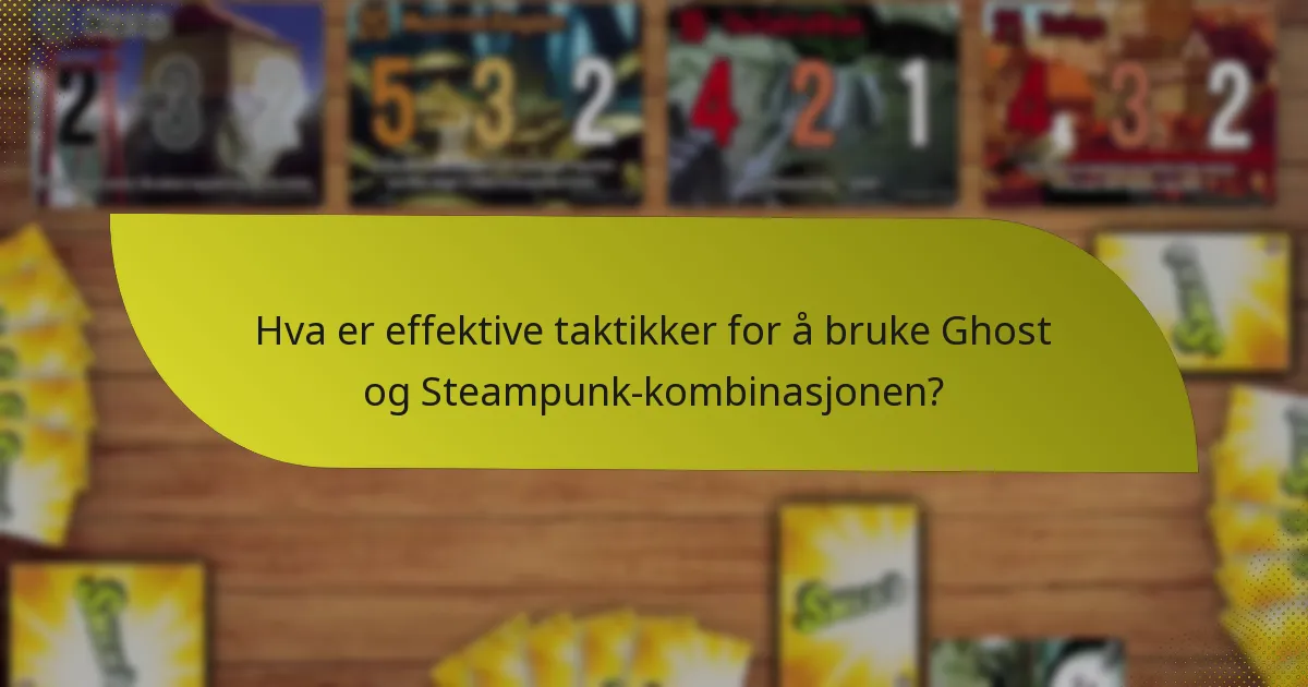 Hva er effektive taktikker for å bruke Ghost og Steampunk-kombinasjonen?
