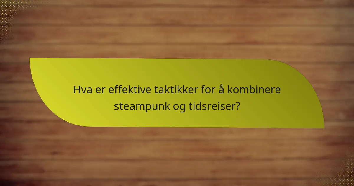 Hva er effektive taktikker for å kombinere steampunk og tidsreiser?