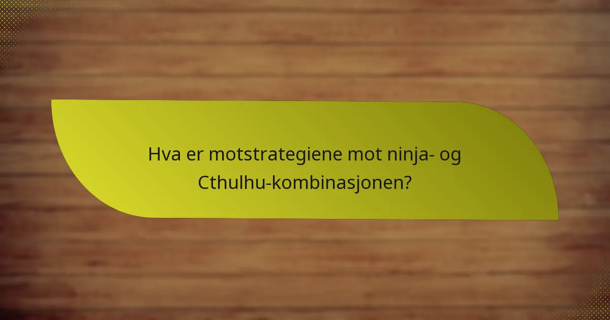 Hva er motstrategiene mot ninja- og Cthulhu-kombinasjonen?