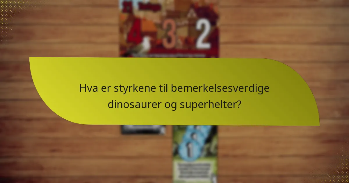 Hva er styrkene til bemerkelsesverdige dinosaurer og superhelter?