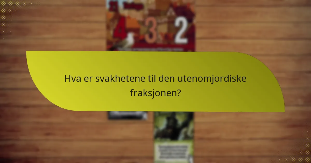 Hva er svakhetene til den utenomjordiske fraksjonen?