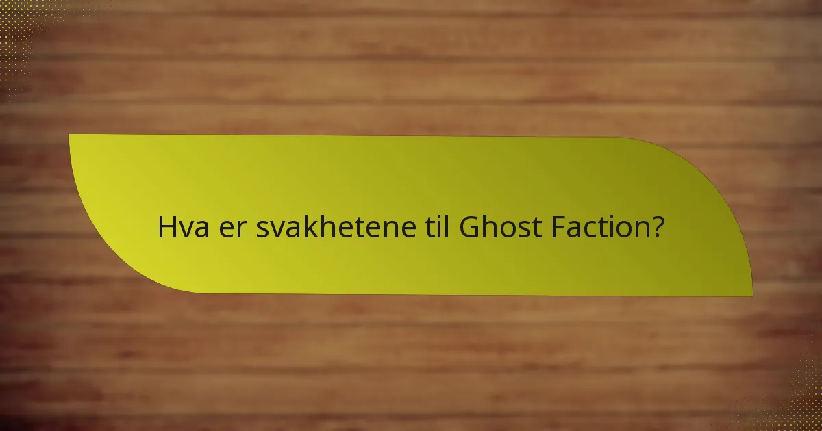 Hva er svakhetene til Ghost Faction?