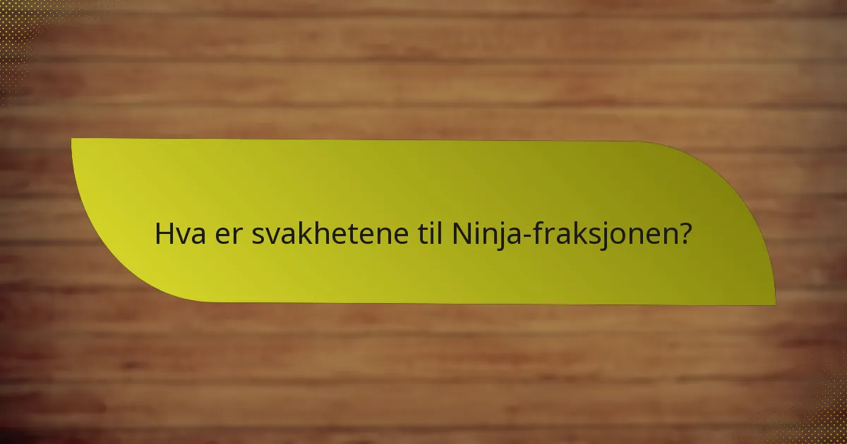 Hva er svakhetene til Ninja-fraksjonen?