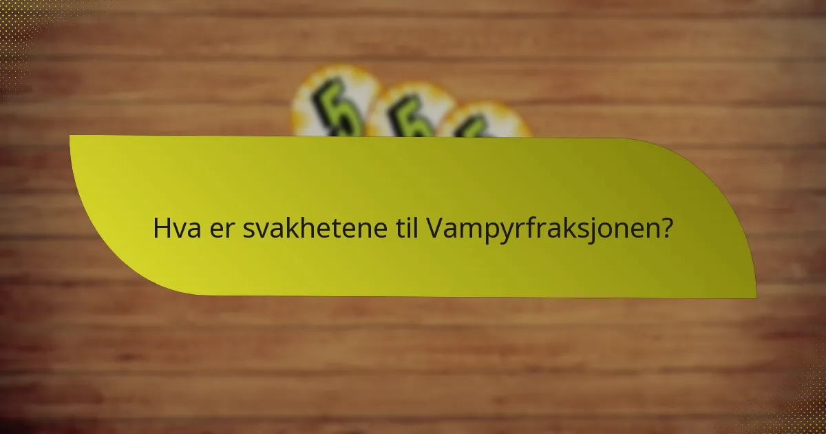 Hva er svakhetene til Vampyrfraksjonen?