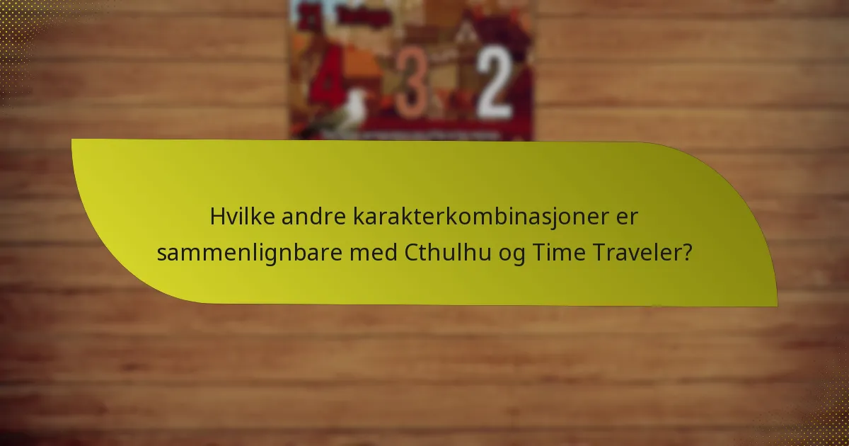 Hvilke andre karakterkombinasjoner er sammenlignbare med Cthulhu og Time Traveler?