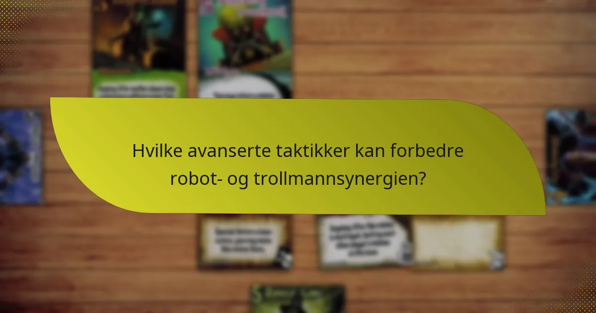 Hvilke avanserte taktikker kan forbedre robot- og trollmannsynergien?