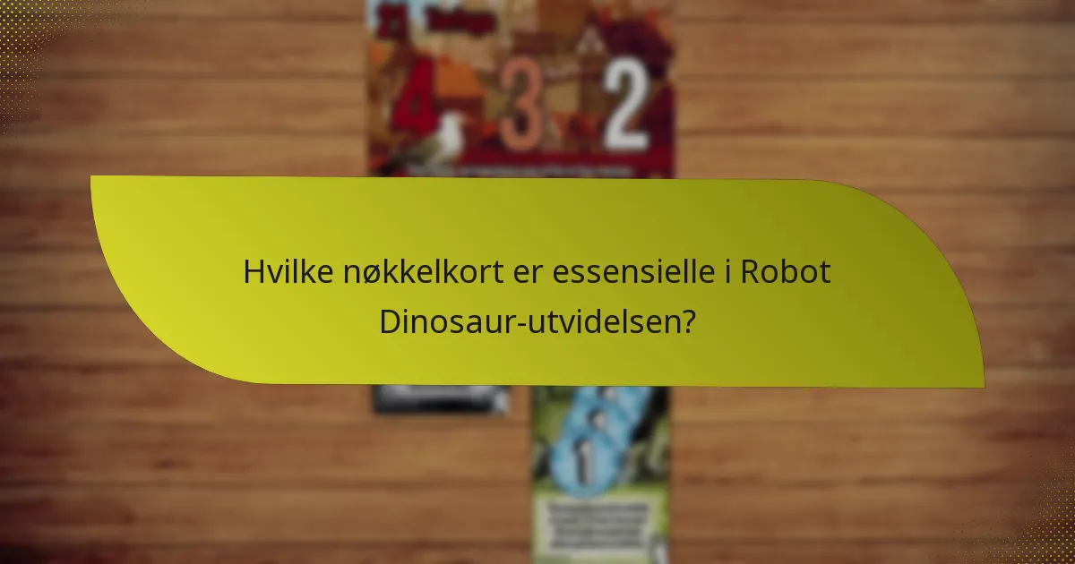 Hvilke nøkkelkort er essensielle i Robot Dinosaur-utvidelsen?