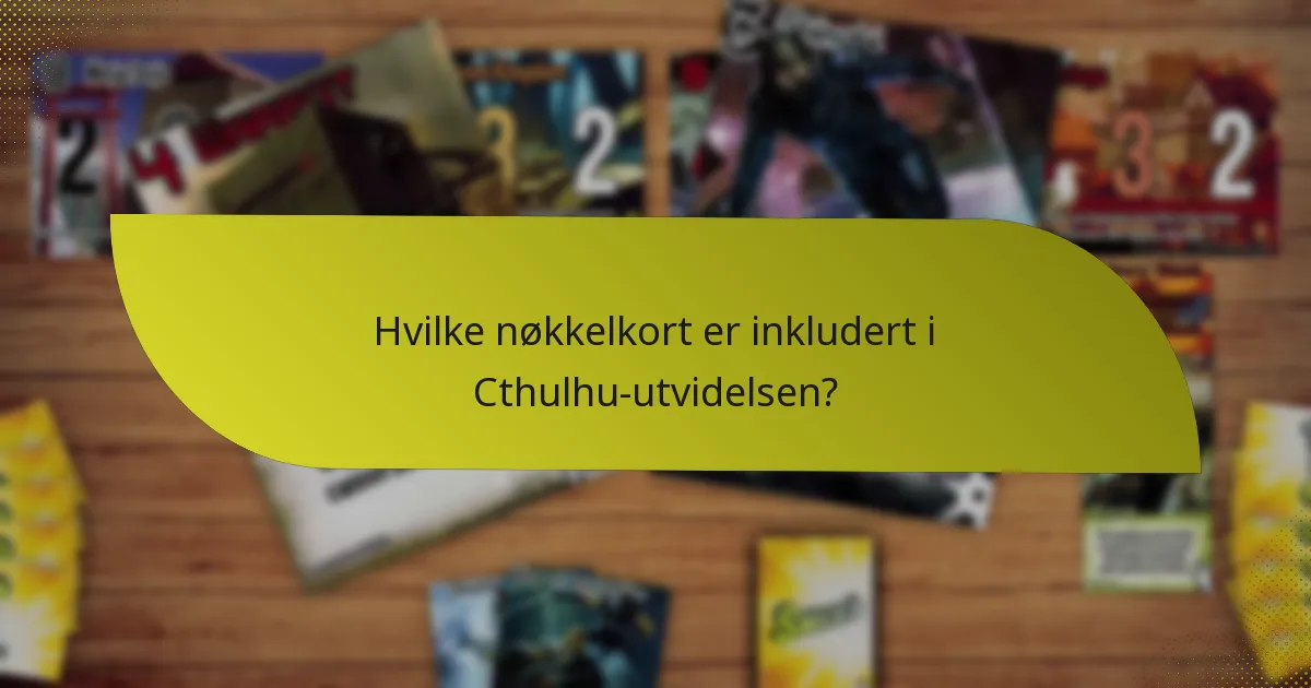 Hvilke nøkkelkort er inkludert i Cthulhu-utvidelsen?