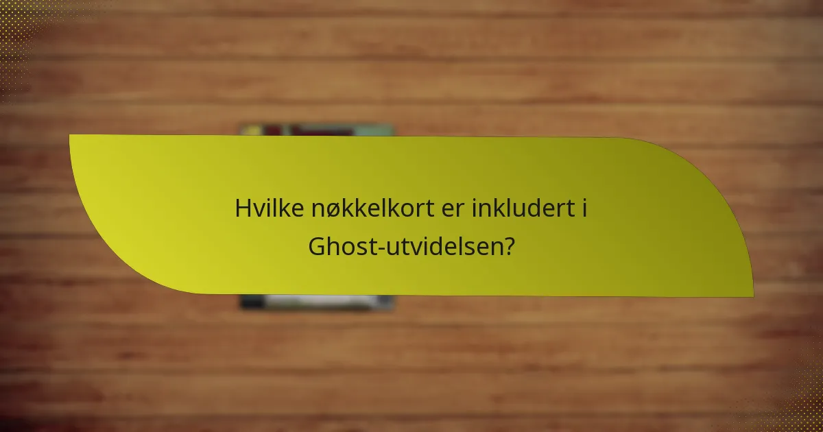 Hvilke nøkkelkort er inkludert i Ghost-utvidelsen?