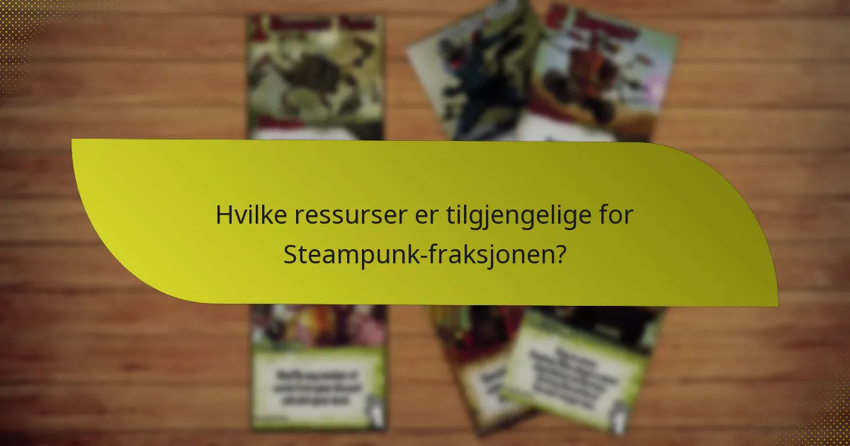 Hvilke ressurser er tilgjengelige for Steampunk-fraksjonen?