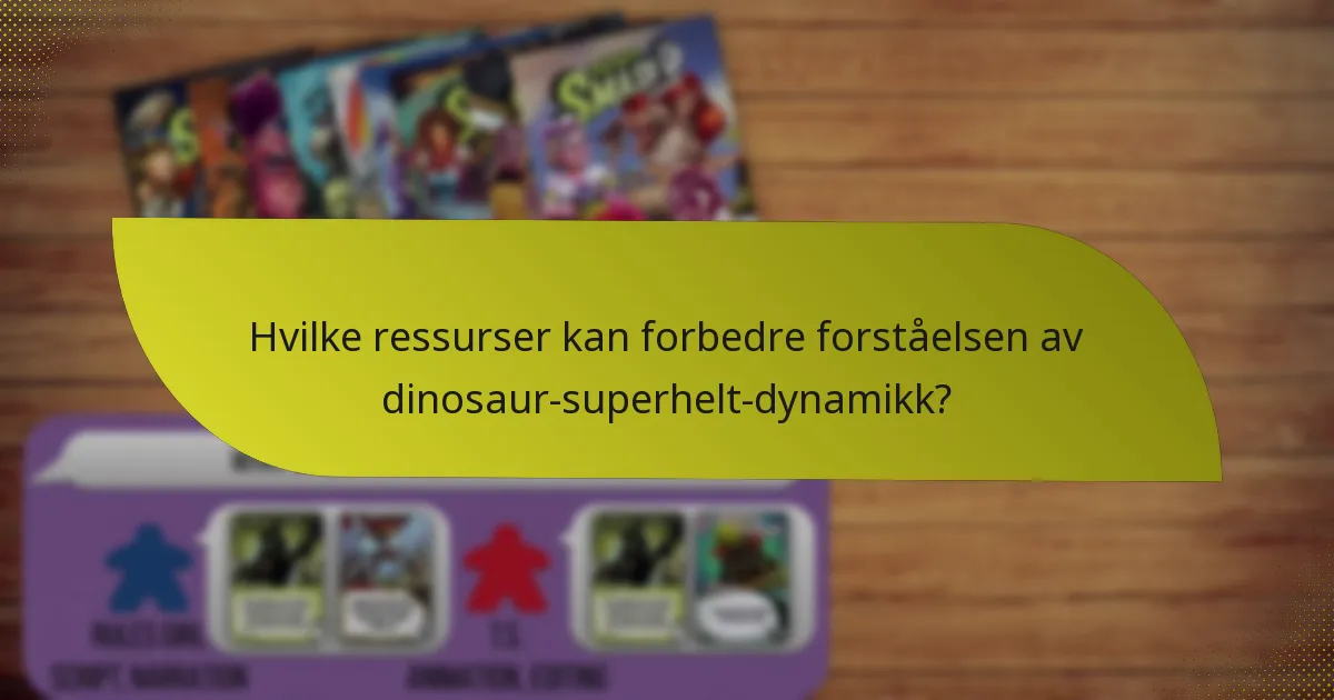Hvilke ressurser kan forbedre forståelsen av dinosaur-superhelt-dynamikk?