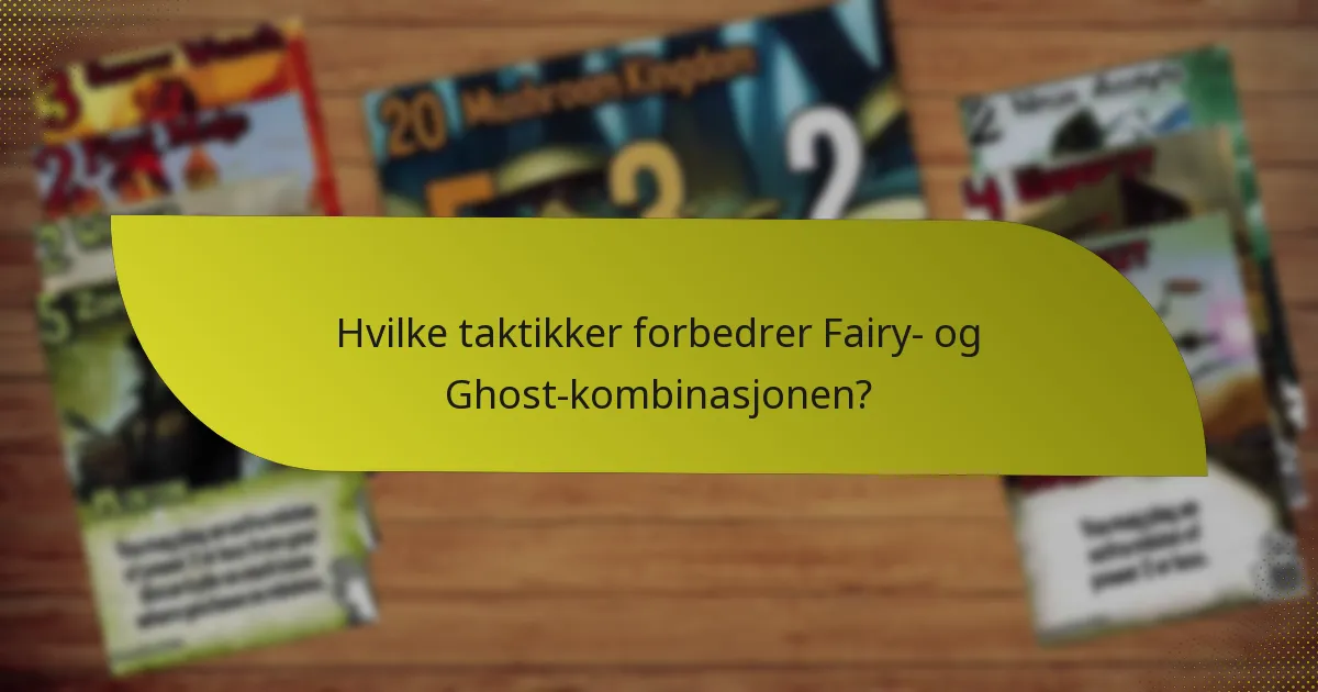 Hvilke taktikker forbedrer Fairy- og Ghost-kombinasjonen?