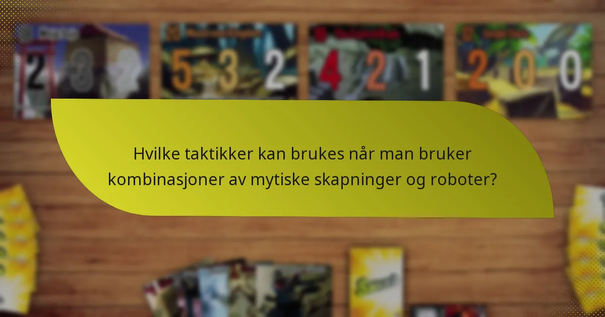 Hvilke taktikker kan brukes når man bruker kombinasjoner av mytiske skapninger og roboter?