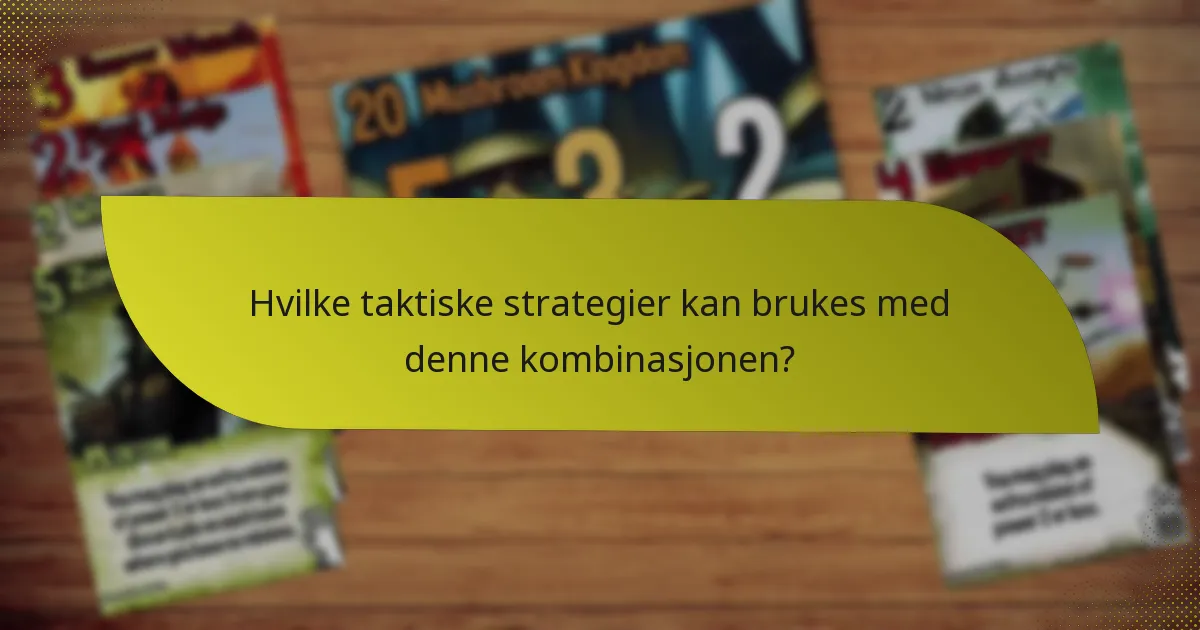 Hvilke taktiske strategier kan brukes med denne kombinasjonen?