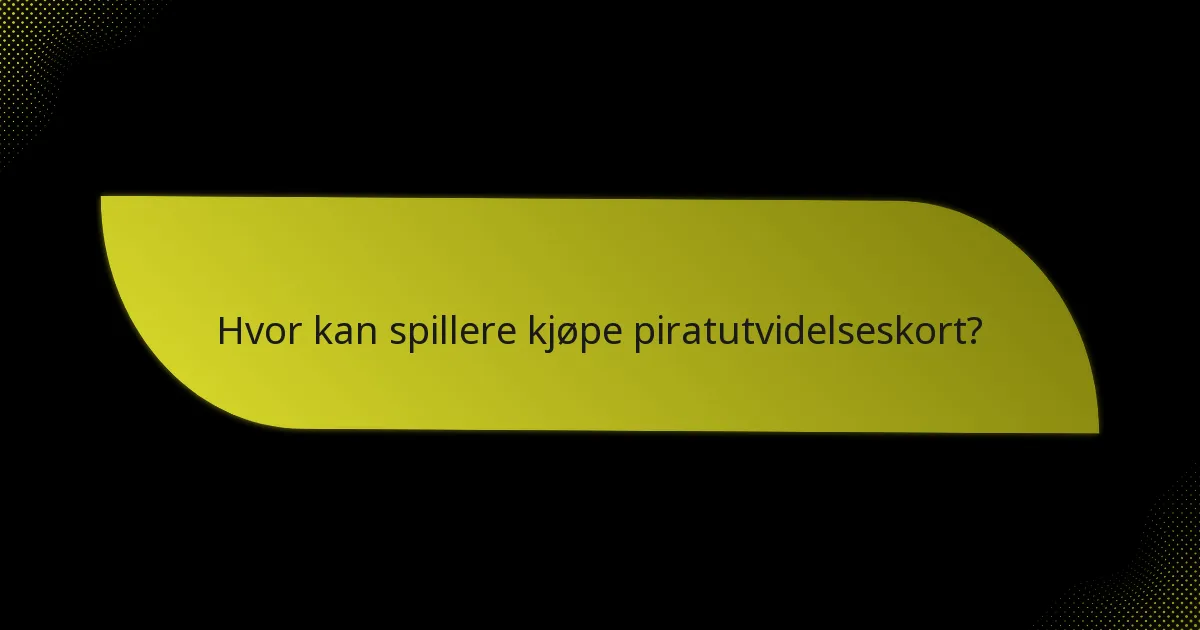 Hvor kan spillere kjøpe piratutvidelseskort?