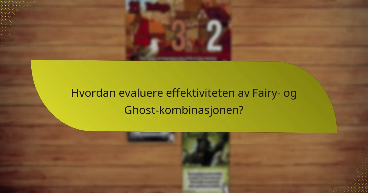 Hvordan evaluere effektiviteten av Fairy- og Ghost-kombinasjonen?