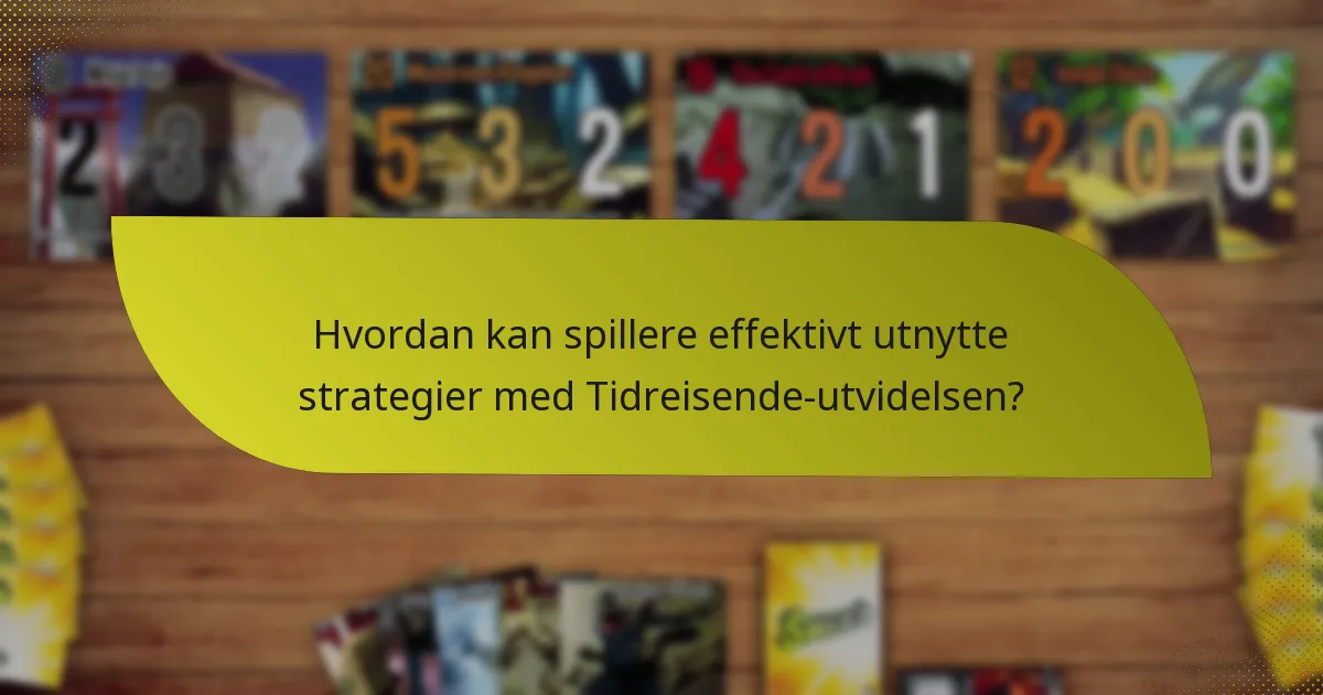Hvordan kan spillere effektivt utnytte strategier med Tidreisende-utvidelsen?