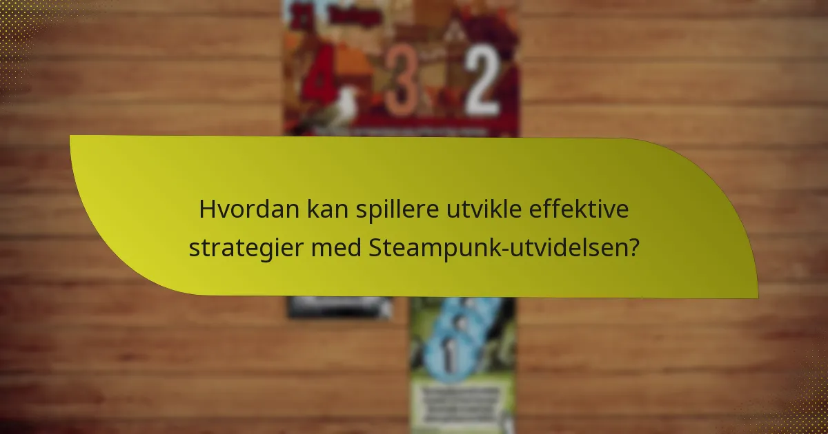 Hvordan kan spillere utvikle effektive strategier med Steampunk-utvidelsen?