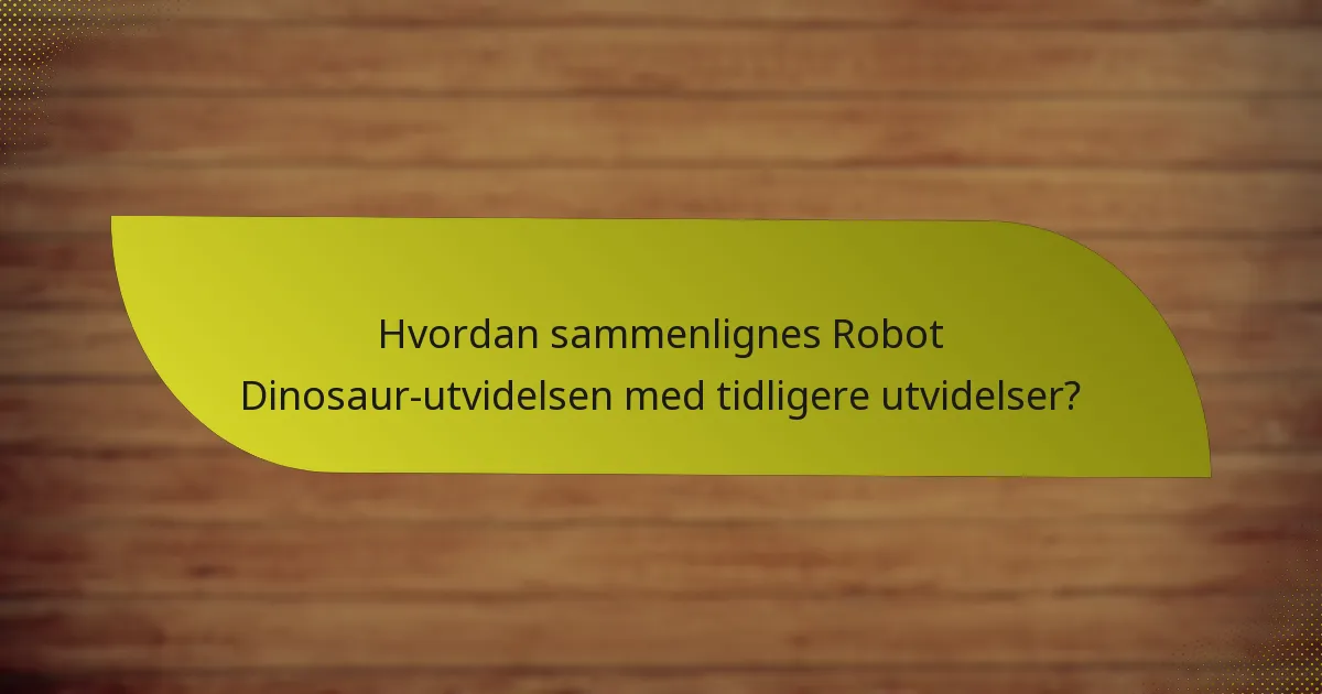 Hvordan sammenlignes Robot Dinosaur-utvidelsen med tidligere utvidelser?