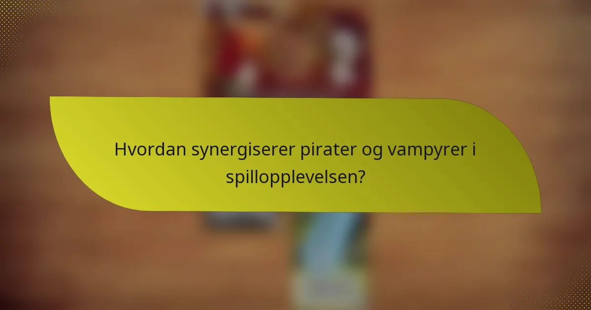 Hvordan synergiserer pirater og vampyrer i spillopplevelsen?