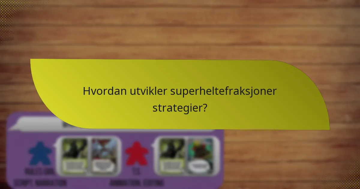 Hvordan utvikler superheltefraksjoner strategier?